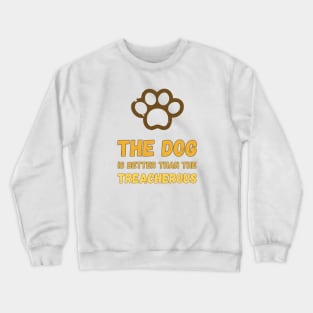 The dog is better than the treacherous colorful Gold Crewneck Sweatshirt